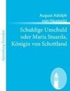 Schuldige Unschuld oder Maria Stuarda, Königin von Schottland