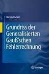 Grundriss der Generalisierten Gauß'schen Fehlerrechnung