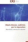 Objets blessés, sublimés par la réparation