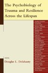 The Psychobiology of Trauma and Resilience Across the Lifespan