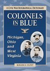 Hunt, R:  Colonels in Blue--Michigan, Ohio and West Virginia