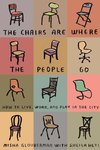 The Chairs Are Where the People Go: How to Live, Work, and Play in the City