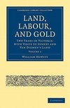 Land, Labour, and Gold - Volume 1