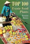 Small, E: Top 100 Exotic Food Plants