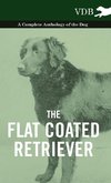 The Flat Coated Retriever - A Complete Anthology of the Dog