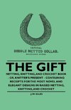 The Gift - Netting, Knitting, and Crochet Book - Or, Knitter's Present - Containing Receipts for the Most Novel and Elegant Designs in Raised Netting, Knitting, and Crochet