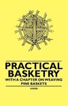 Practical Basketry - With a Chapter on Weaving Pine Baskets