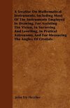 A Treatise On Mathematical Instruments, Including Most Of The Instruments Employed In Drawing, For Assisting The Vision, In Surveying And Levelling, In Pratical Astronomy, And For Measuring The Angles Of Crystals