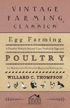 Egg Farming - A Practical Reliable Manual Upon Producing Eggs And Poultry For Market As A Profitable Business Enterprise