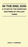 In The End, God - A Study Of The Christian Doctrine Of The Last Thing