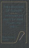 The Language of Fashion - Dictionary and Digest of Fabric, Sewing and Dress
