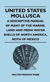 United States Mollusca - A Descriptive Manual Of Many Of The Marine, Land And Fresh Water Shells Of North America, north Of Mexico