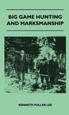 Big Game Hunting And Marksmanship - A Manual On The Rifles, Marksmanship And Methods Best Adapted To The Hunting Of The Big Game Of The Eastern United States