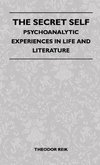 The Secret Self - Psychoanalytic Experiences In Life And Literature