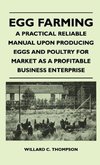 Egg Farming - A Practical Reliable Manual Upon Producing Eggs And Poultry For Market As A Profitable Business Enterprise