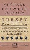 Turkey Production - A Complete Text On Breeding, Feeding, Handling, Marketing And Disease Control - Prepared For The Use Of Turkey Producers And Agricultural Students