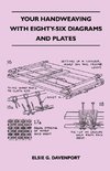 Your Handweaving - With Eighty-Six Diagrams And Plates