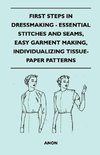 First Steps In Dressmaking - Essential Stitches And Seams, Easy Garment Making, Individualizing Tissue-Paper Patterns