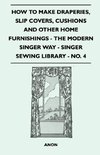 How To Make Draperies, Slip Covers, Cushions And Other Home Furnishings - The Modern Singer Way - Singer Sewing Library - No. 4