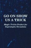 Go on Show us a Trick - Magic Tricks Perfect for Impromptu Occasions