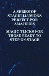 A Series of Stage Illusions Perfect for Amateurs - Magic Tricks for Those Ready to Step on Stage