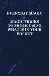 Everyday Magic - Magic Tricks to Shock Using what is in Your Pocket - Coins, Notes, Handkerchiefs, Cigarettes