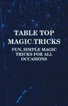 Table Top Magic Tricks - Fun, Simple Magic Tricks for all Occasions