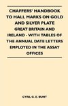 Chaffers' Handbook to Hall Marks on Gold and Silver Plate - Great Britain and Ireland - With Tables of the Annual Date Letters Employed in the Assay O