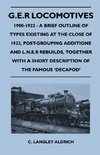 G.E.R Locomotives, 1900-1922 - A Brief Outline of Types Existing at the Close of 1922, Post-Grouping Additions and L.N.E.R Rebuilds, Together with A S