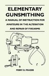 Frazer, P: Elementary Gunsmithing - A Manual of Instruction