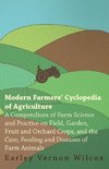 Modern Farmers' Cyclopedia of Agriculture - A Compendium of Farm Science and Practice on Field, Garden, Fruit and Orchard Crops, And the Care, Feeding and Diseases of Farm Animals