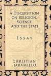 A Disquisition on Religion, Science and the State