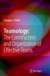 Teamology: The Construction and Organization of Effective Teams