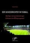 Der Schiedsrichter im Fußball: Mächtig in seinen Entscheidungen - Einflüssen ohnmächtig ausgesetzt?