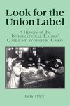 Tyler, G: Look for the Union Label: History of the Internati