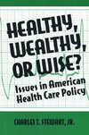 Stewart, D: Healthy, Wealthy or Wise?: Issues in American He