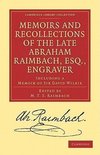 Memoirs and Recollections of the Late Abraham Raimbach, Esq.,             Engraver