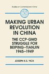 Yick, J: Making Urban Revolution in China: The CCP-GMD Strug