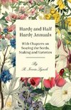 Hardy and Half Hardy Annuals - With Chapters on Sowing the Seeds, Staking and Varieties