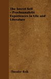 The Secret Self - Psychoanalytic Experiences in Life and Literature