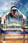 The Amazing Life of GEORGE FRED FIDDLINGTON