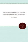 Organized Labor and the Mexican Revolution Under Lazaro Cardenas