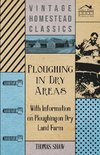 Ploughing in Dry Areas - With Information on Ploughing on Dry Land Farms