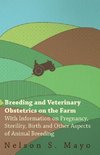 Breeding and Veterinary Obstetrics on the Farm - With Information on Pregnancy, Sterility, Birth and Other Aspects of Animal Breeding