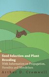 Seed Selection and Plant Breeding - With Information on Propagation, Heredity and Mendelism