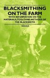 Blacksmithing on the Farm - With Information on the Materials, Tools and Methods of the Blacksmith