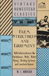 Farm Structures and Equipment - With Information on the Farmhouse, Wells, Water Piping, Heating Systems and Livestock Houses