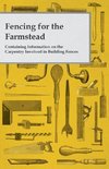 Fencing for the Farmstead - Containing Information on the Carpentry Involved in Building Fences