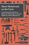 Sheet Metalwork on the Farm - Containing Information on Materials, Soldering, Tools and Methods of Sheet Metalwork