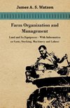 Farm Organization and Management - Land and Its Equipment - With Information on Costs, Stocking, Machinery and Labour